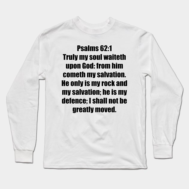 Psalm 62:1-2 King James Version 62 Truly my soul waiteth upon God: from him cometh my salvation. 2 He only is my rock and my salvation; he is my defence; I shall not be greatly moved. Long Sleeve T-Shirt by Holy Bible Verses